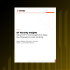 OT Security Insights: Secure OT-IT Convergence to Keep the Production Lines Working