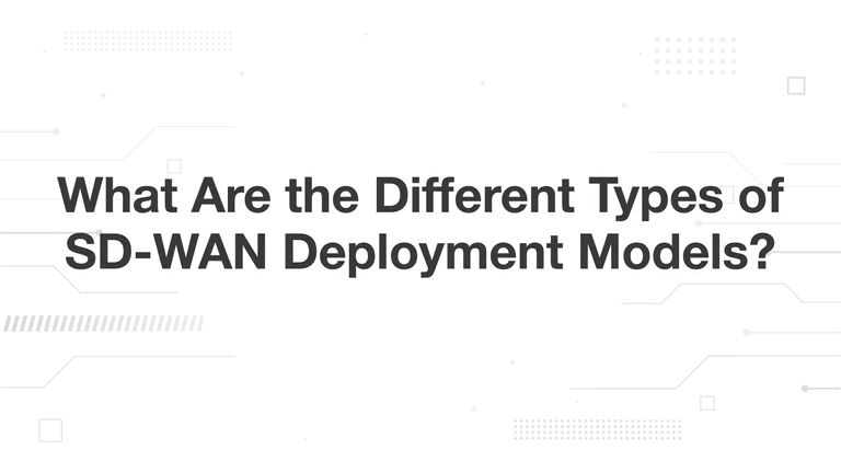 What Are the Different Types of SD-WAN Deployment Models?
