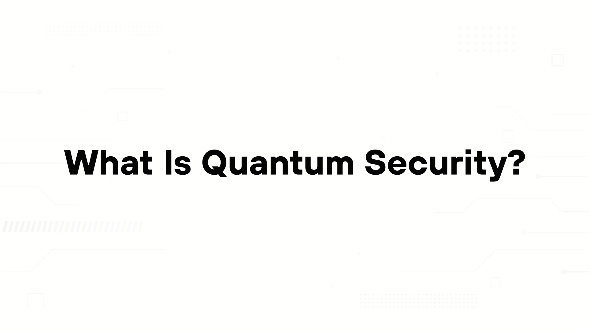 A minimalist presentation slide features a white background with faint, high-tech geometric patterns of lines and dots. Large, bold black text in the center reads 'What Is Quantum Security?'.